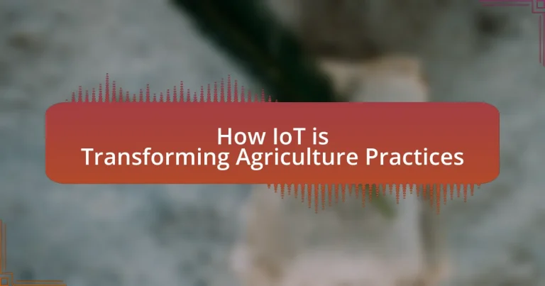 How IoT is Transforming Agriculture Practices