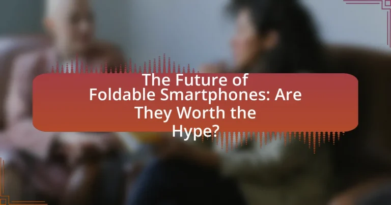 The Future of Foldable Smartphones: Are They Worth the Hype?