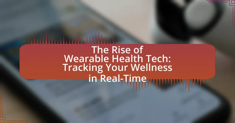 The Rise of Wearable Health Tech: Tracking Your Wellness in Real-Time