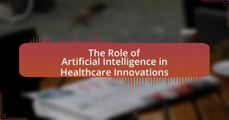 The Role of Artificial Intelligence in Healthcare Innovations