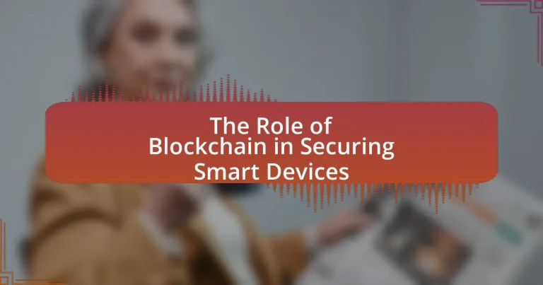 The Role of Blockchain in Securing Smart Devices