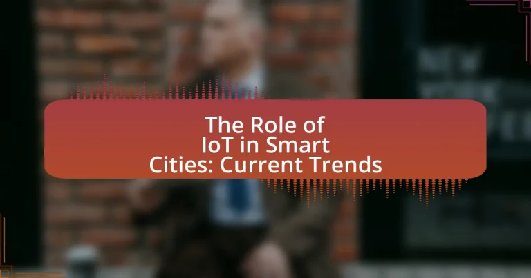 The Role of IoT in Smart Cities: Current Trends