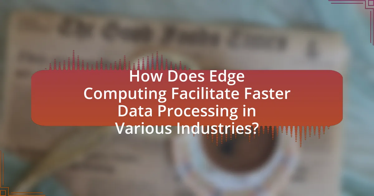 How Does Edge Computing Facilitate Faster Data Processing in Various Industries?