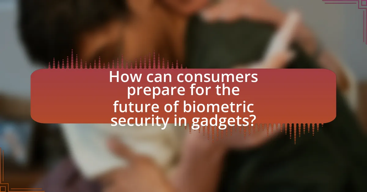 How can consumers prepare for the future of biometric security in gadgets?
