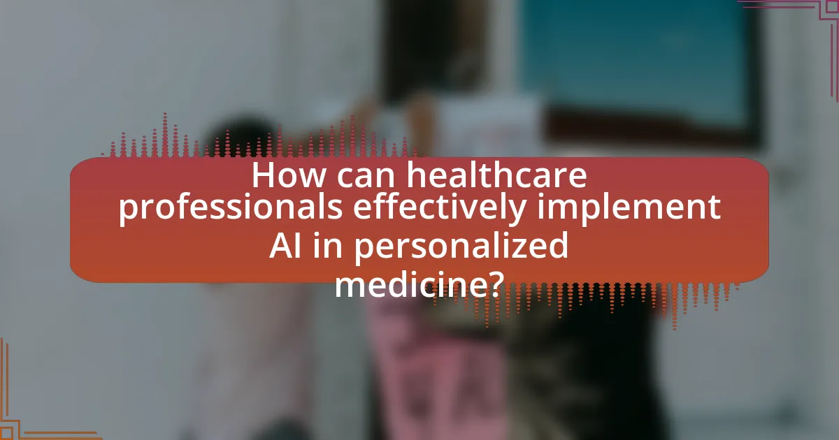 How can healthcare professionals effectively implement AI in personalized medicine?