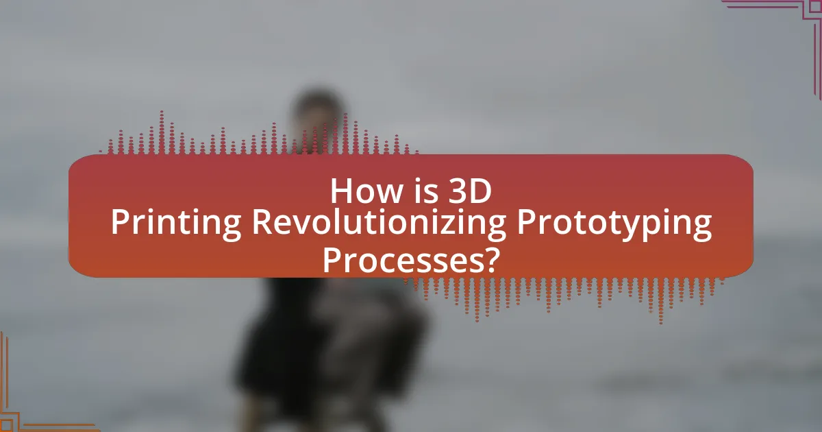 How is 3D Printing Revolutionizing Prototyping Processes?