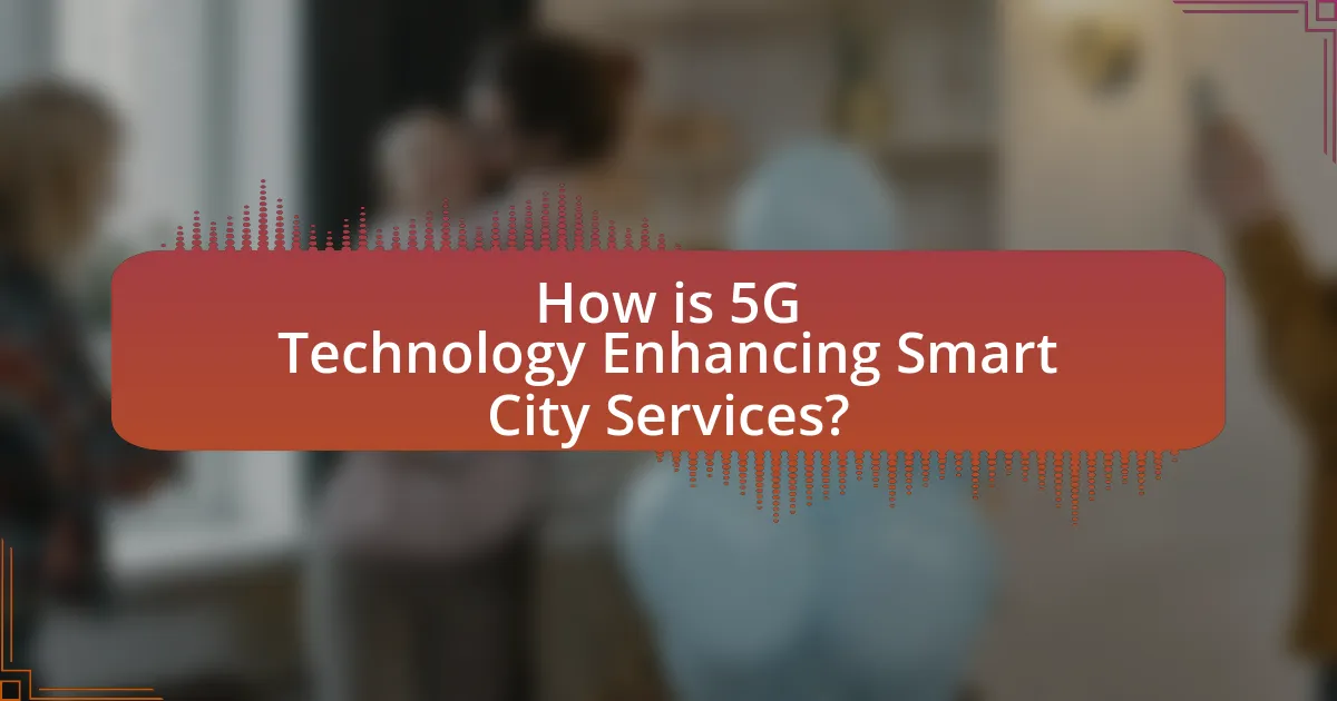 How is 5G Technology Enhancing Smart City Services?