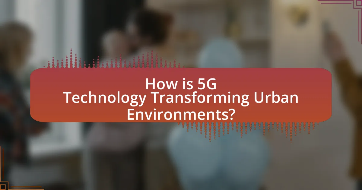 How is 5G Technology Transforming Urban Environments?
