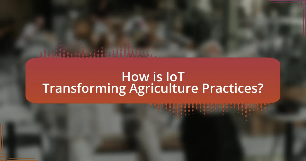How is IoT Transforming Agriculture Practices?