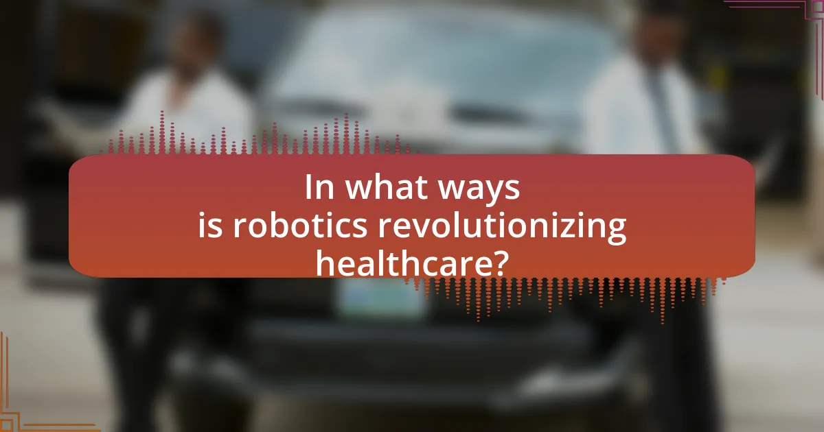 In what ways is robotics revolutionizing healthcare?