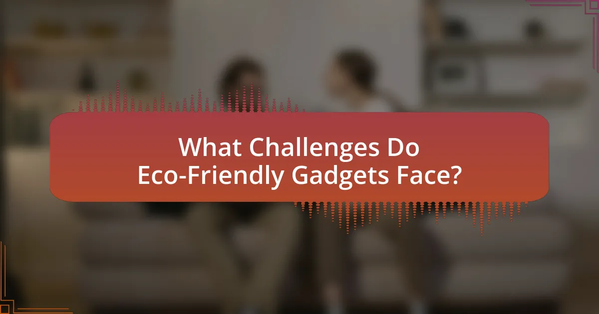 What Challenges Do Eco-Friendly Gadgets Face?