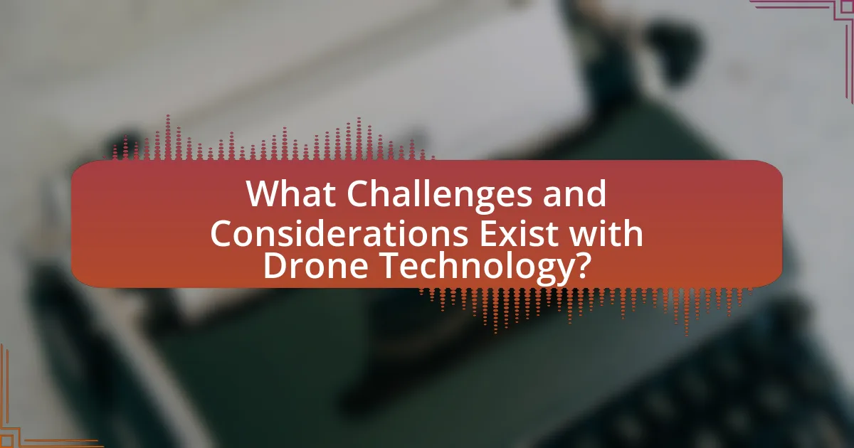 What Challenges and Considerations Exist with Drone Technology?
