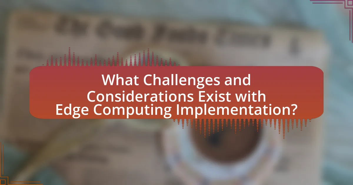 What Challenges and Considerations Exist with Edge Computing Implementation?