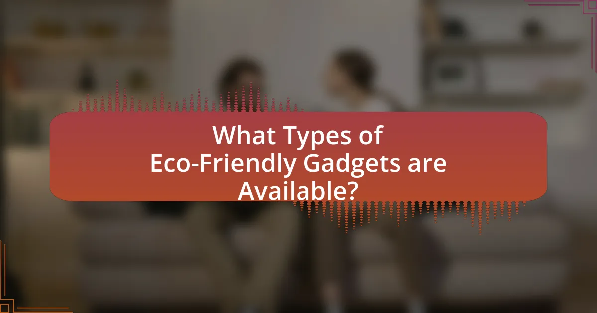 What Types of Eco-Friendly Gadgets are Available?