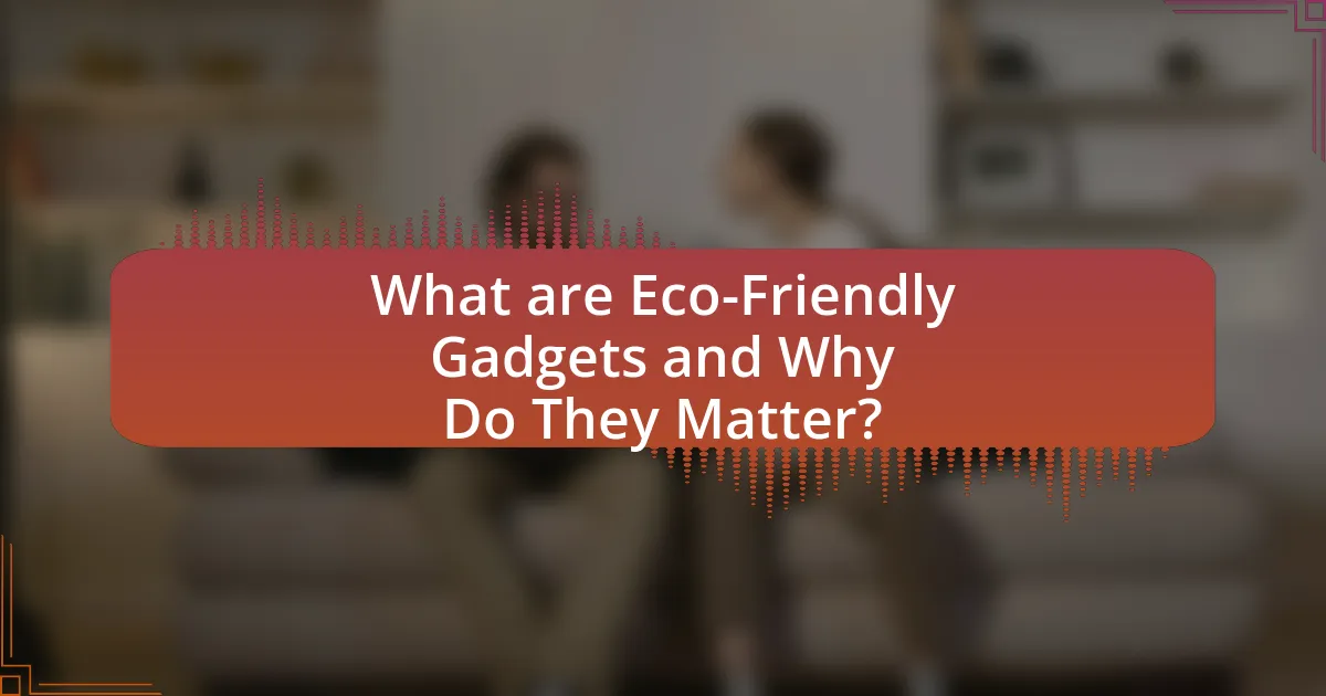 What are Eco-Friendly Gadgets and Why Do They Matter?