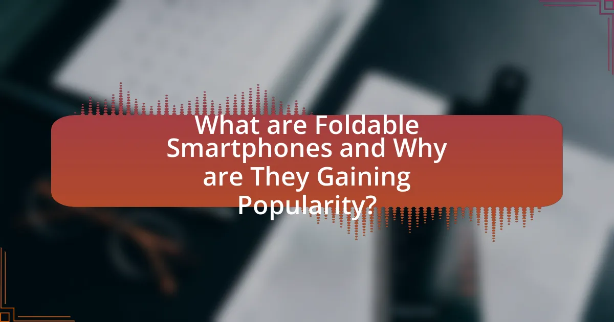 What are Foldable Smartphones and Why are They Gaining Popularity?