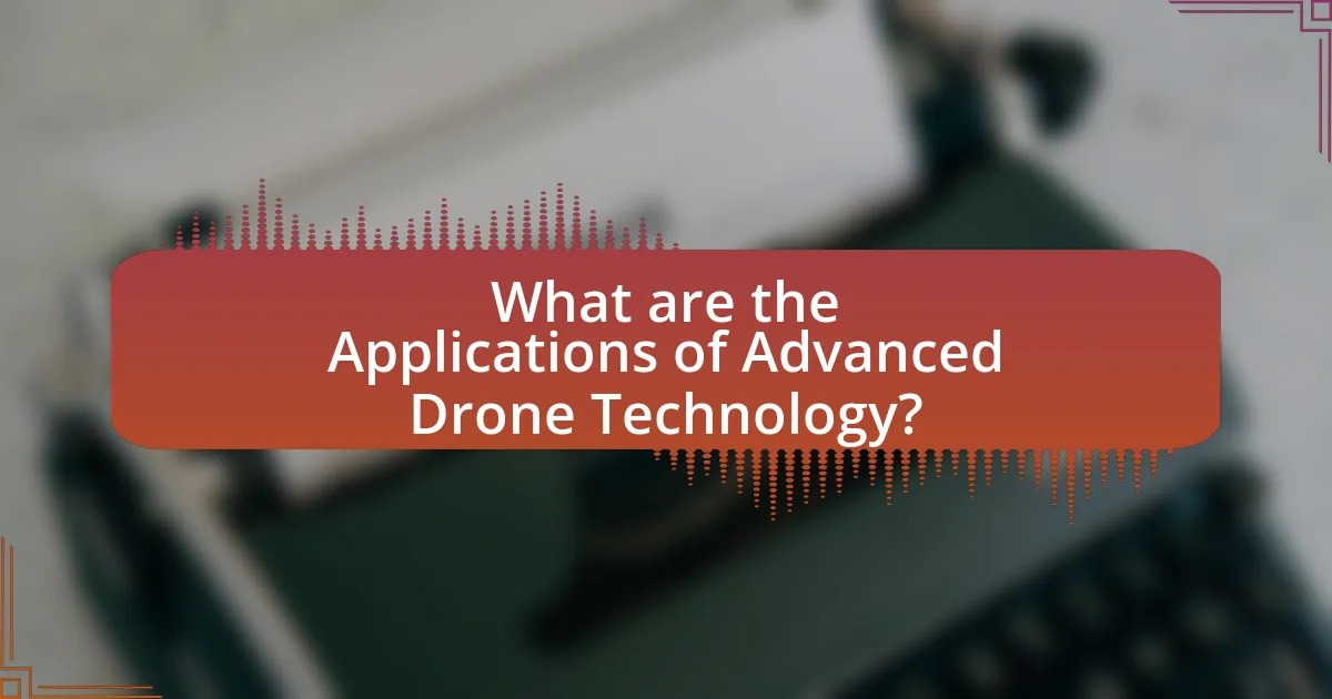 What are the Applications of Advanced Drone Technology?