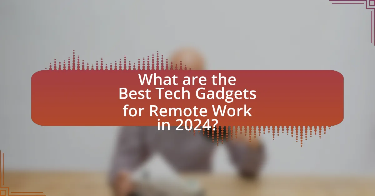 What are the Best Tech Gadgets for Remote Work in 2024?