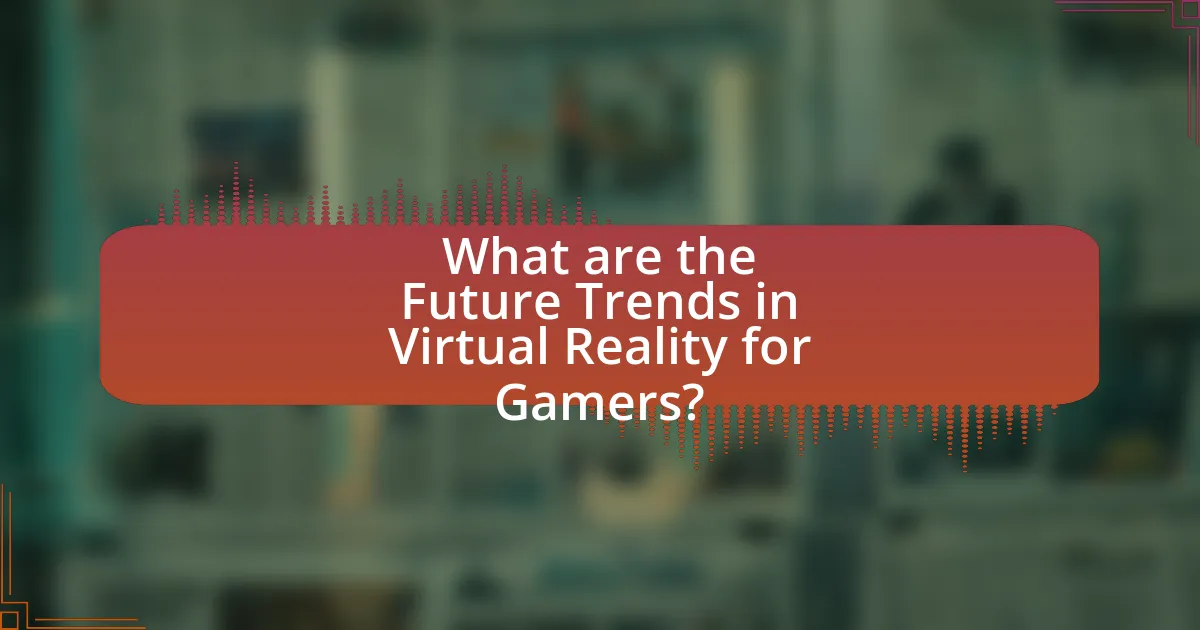 What are the Future Trends in Virtual Reality for Gamers?