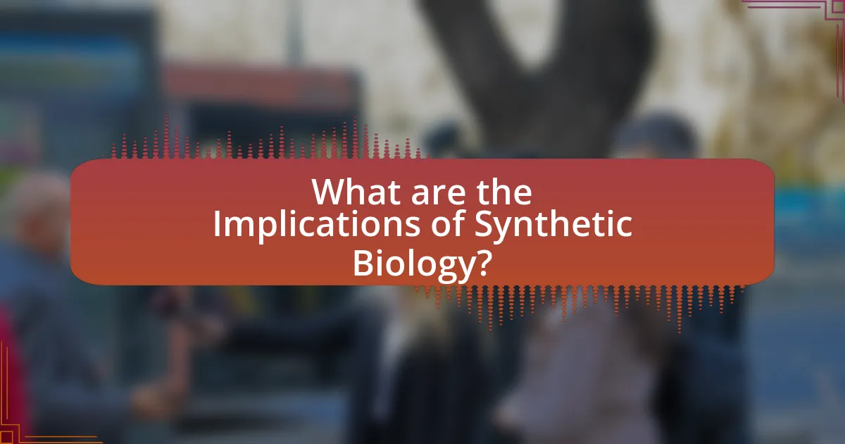 What are the Implications of Synthetic Biology?