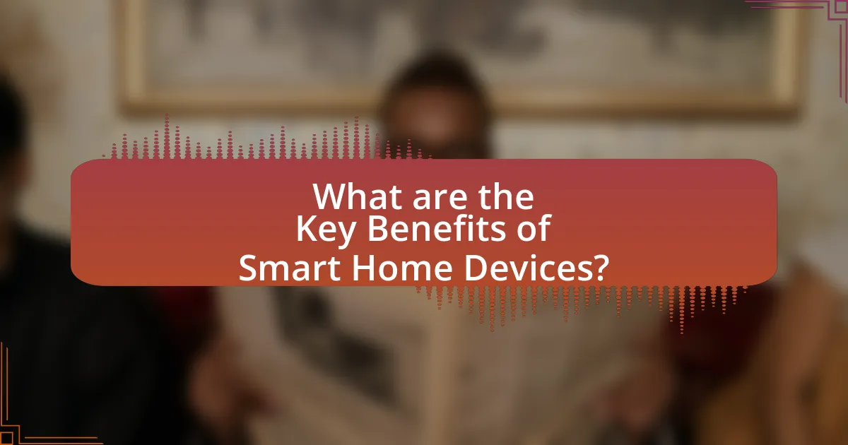 What are the Key Benefits of Smart Home Devices?