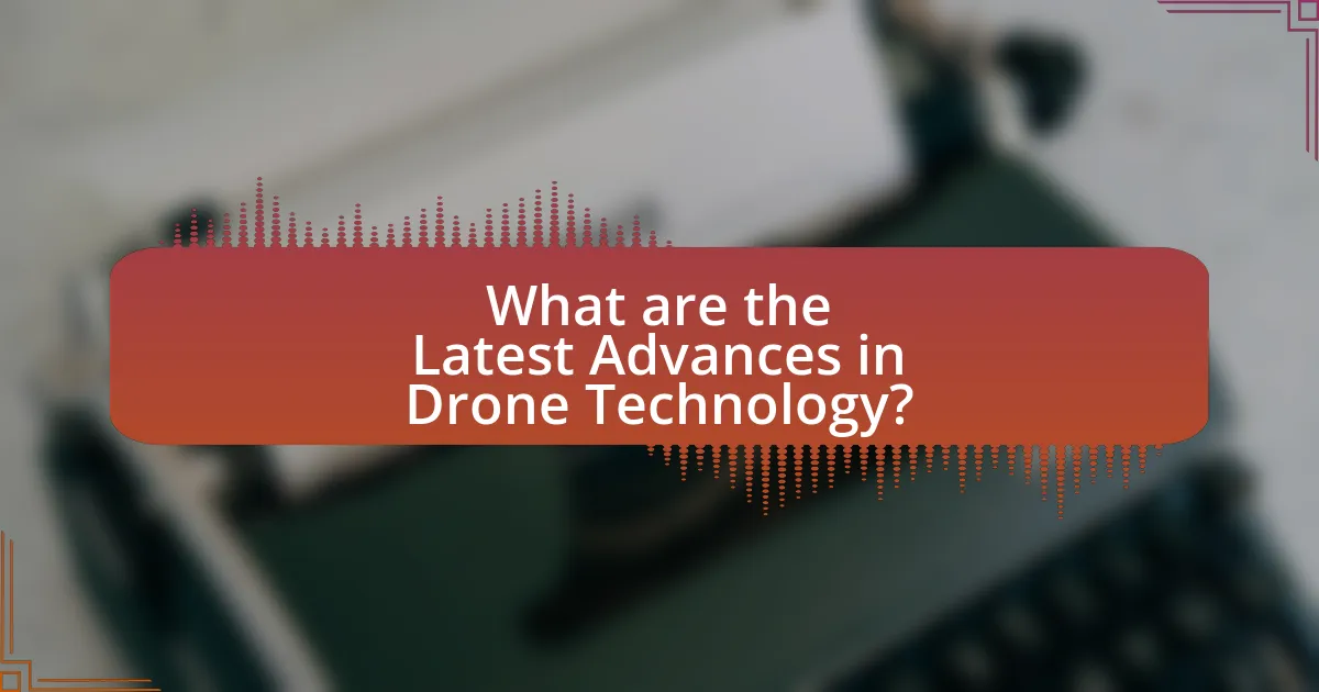 What are the Latest Advances in Drone Technology?