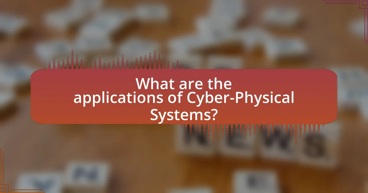 What are the applications of Cyber-Physical Systems?