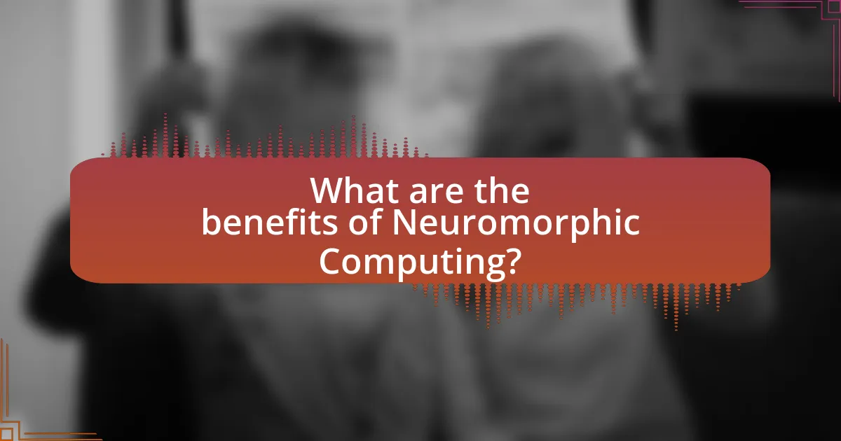 What are the benefits of Neuromorphic Computing?