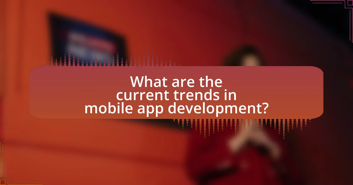 What are the current trends in mobile app development?
