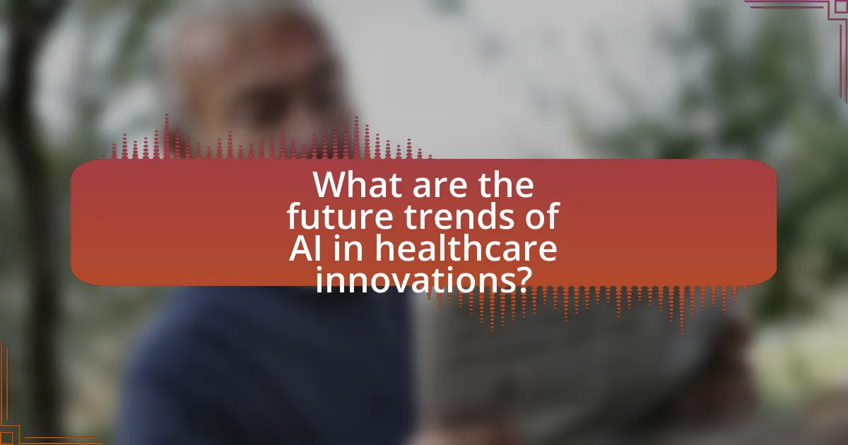 What are the future trends of AI in healthcare innovations?