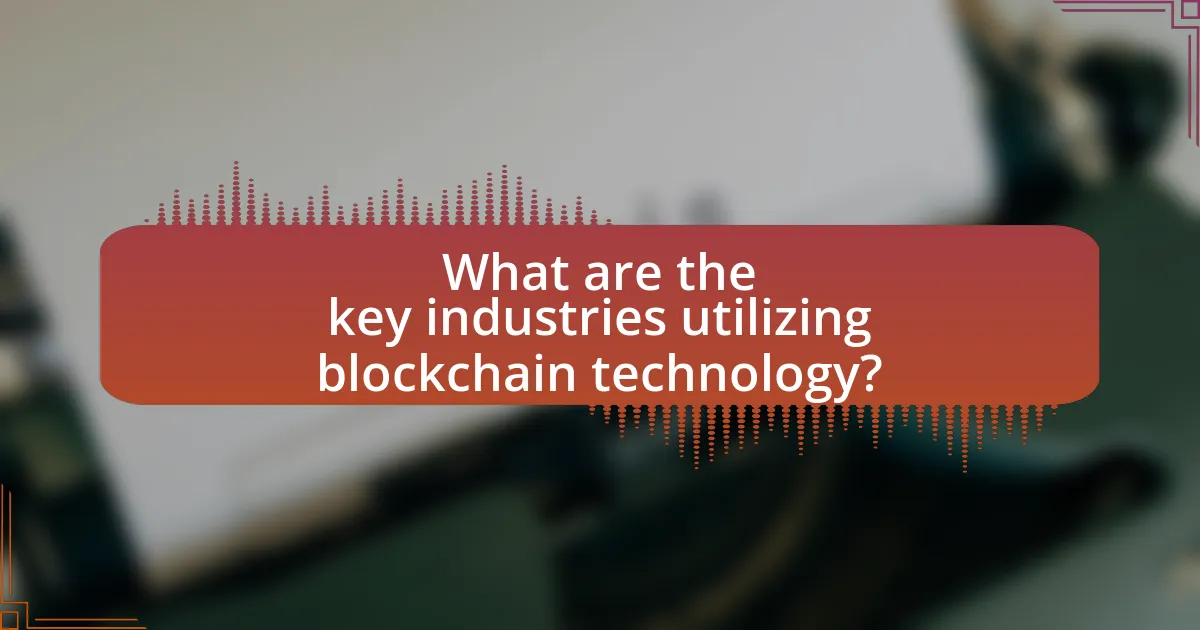 What are the key industries utilizing blockchain technology?