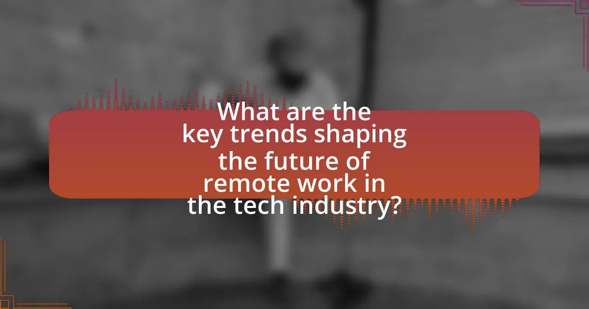 What are the key trends shaping the future of remote work in the tech industry?