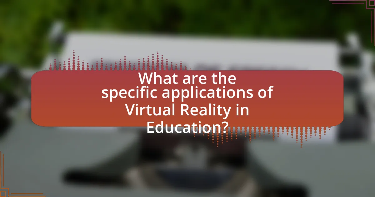 What are the specific applications of Virtual Reality in Education?
