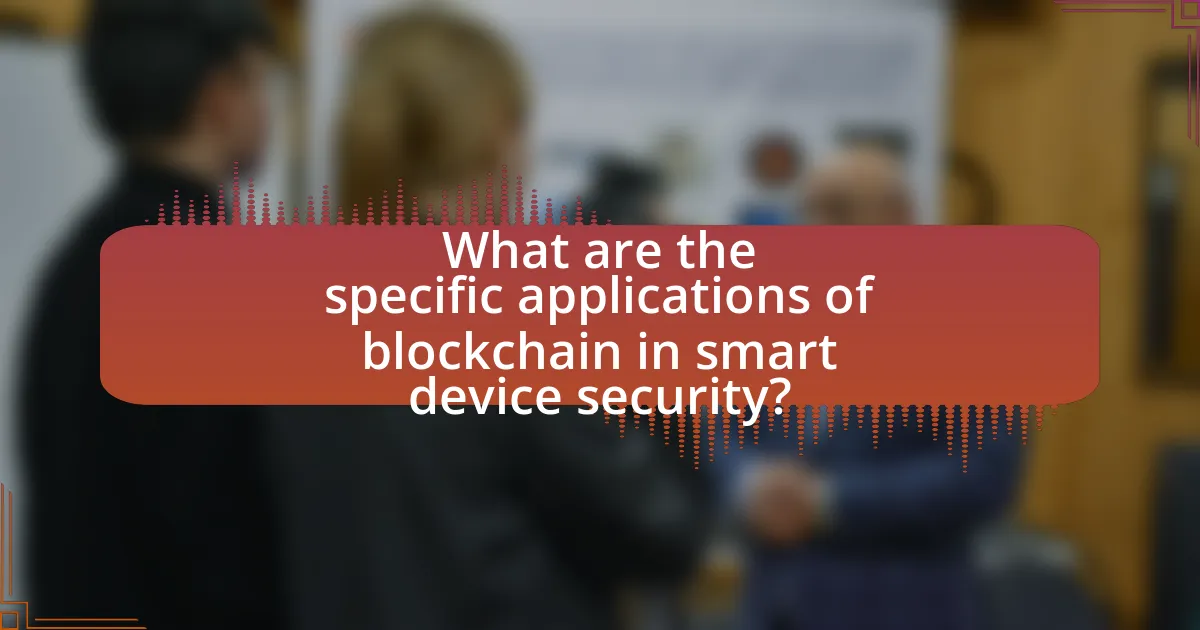 What are the specific applications of blockchain in smart device security?