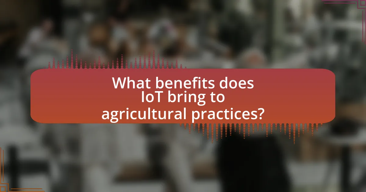 What benefits does IoT bring to agricultural practices?