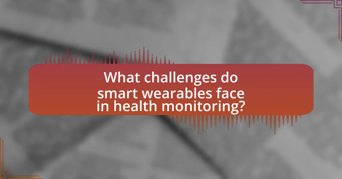 What challenges do smart wearables face in health monitoring?