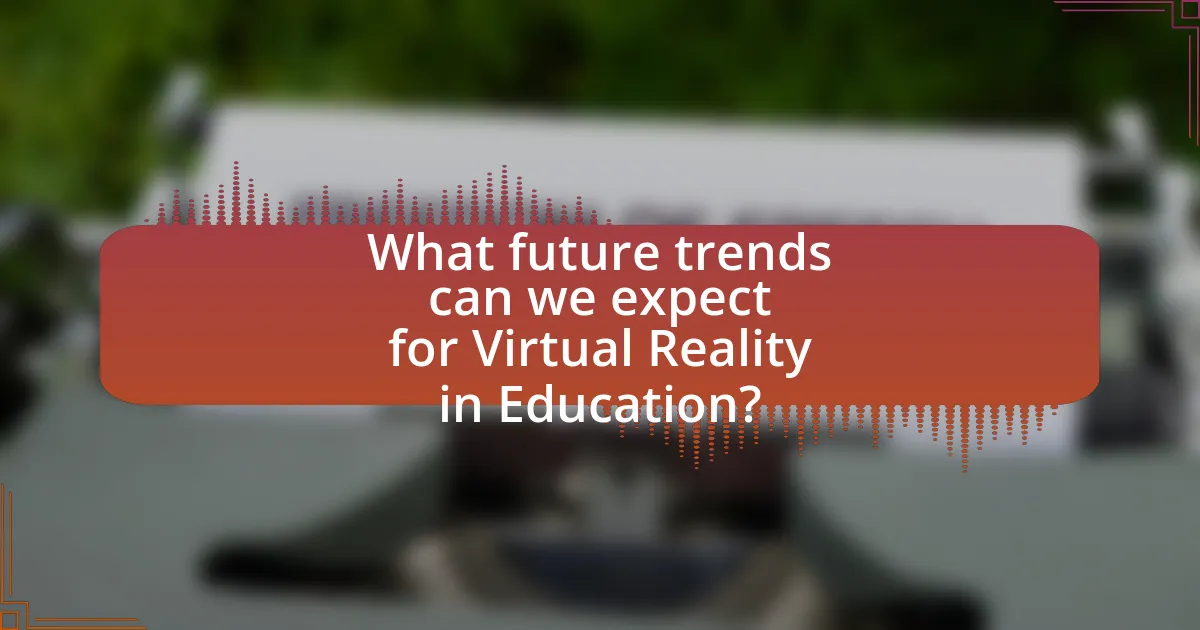 What future trends can we expect for Virtual Reality in Education?