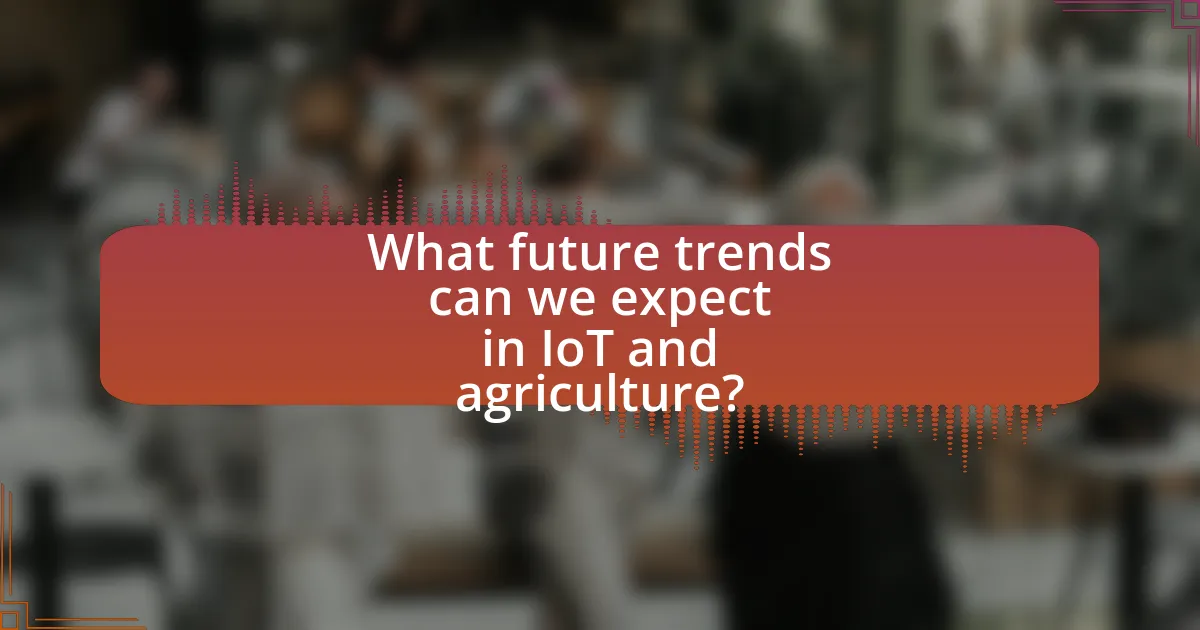 What future trends can we expect in IoT and agriculture?