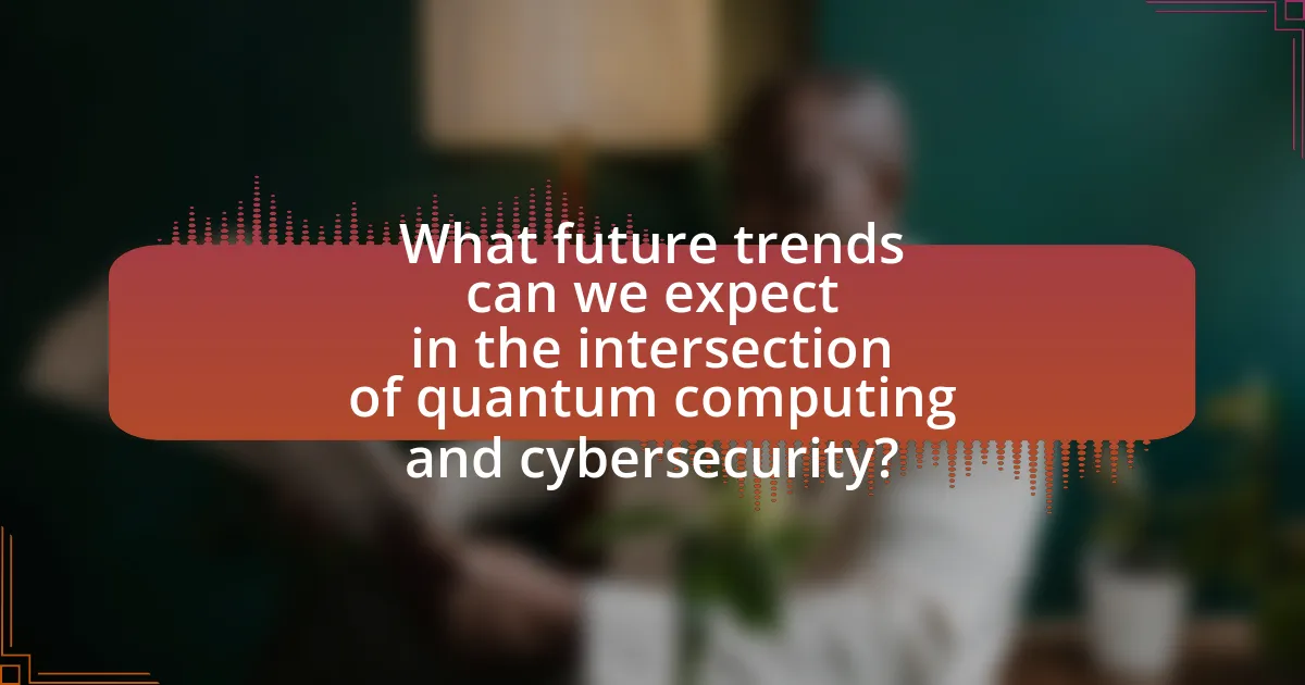 What future trends can we expect in the intersection of quantum computing and cybersecurity?
