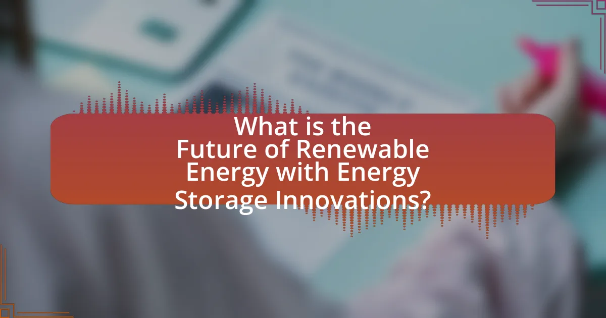 What is the Future of Renewable Energy with Energy Storage Innovations?