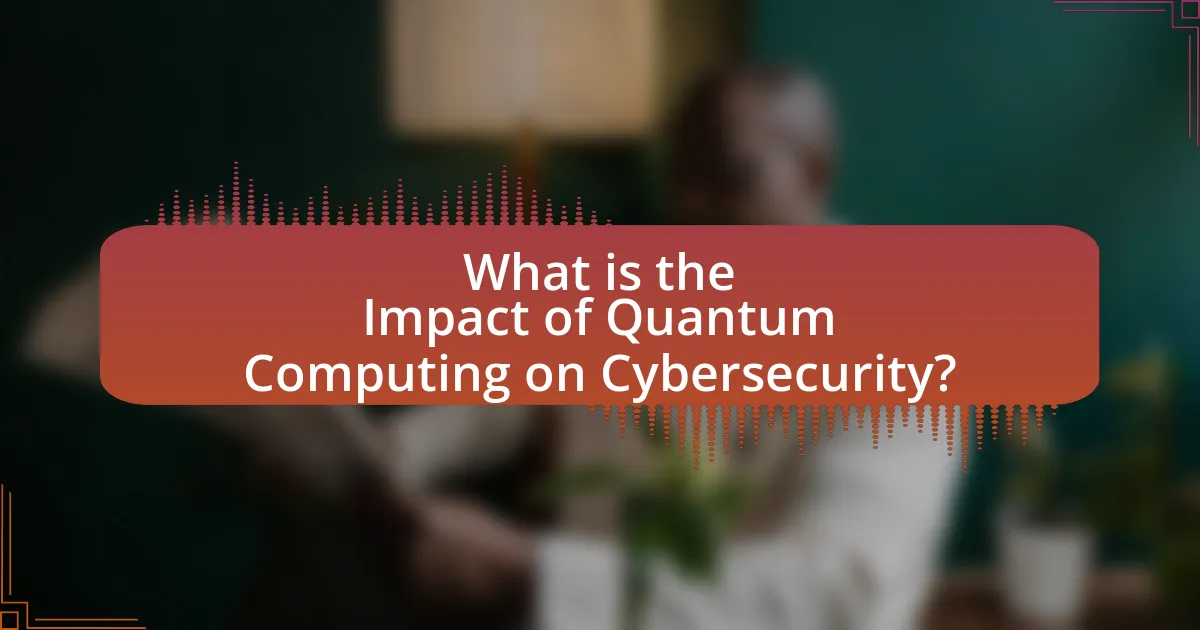 What is the Impact of Quantum Computing on Cybersecurity?