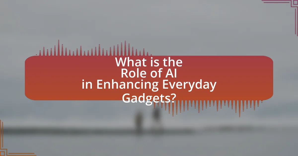 What is the Role of AI in Enhancing Everyday Gadgets?