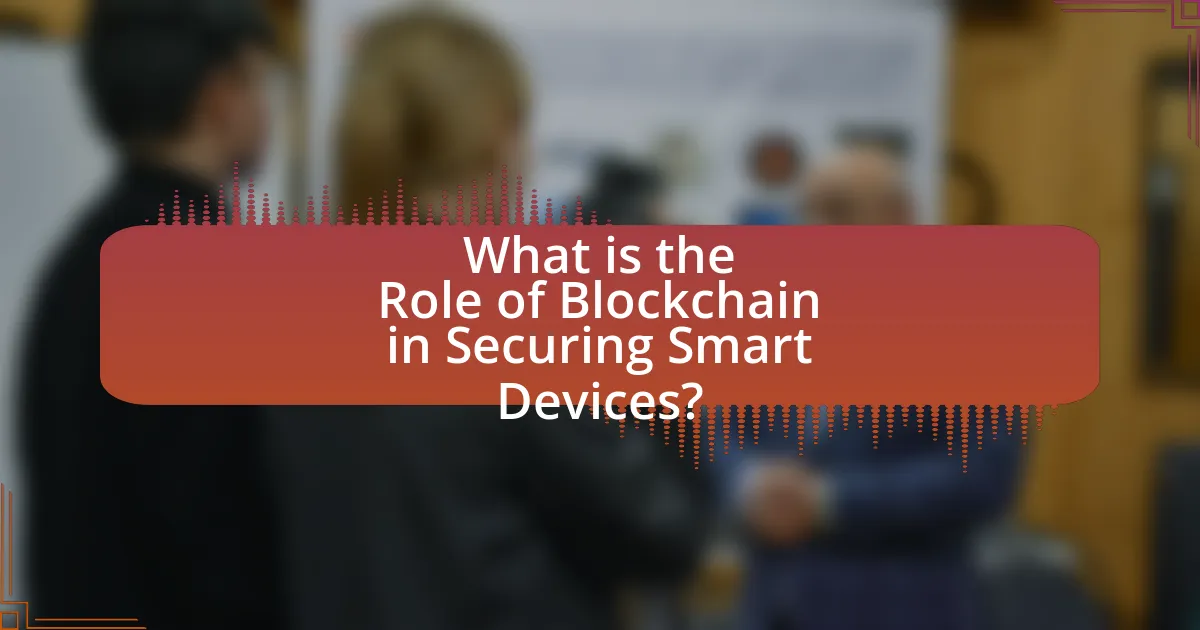 What is the Role of Blockchain in Securing Smart Devices?